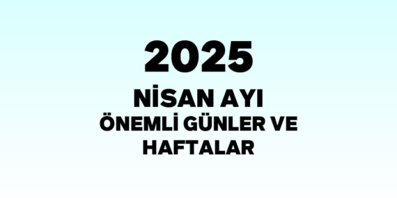 Nisan Ayı Önemli Günler ve Haftalar (2025)